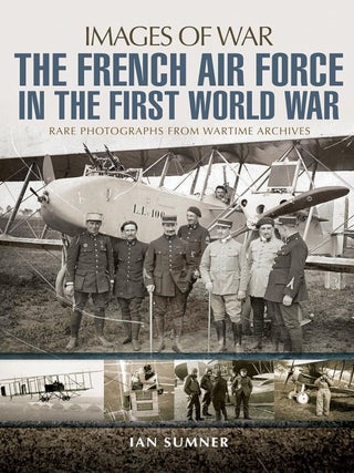 Item #201435 The French Air Force in the First World War (Images of War). Ian Sumner
