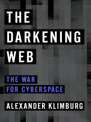 Item #201499 The Darkening Web: The War for Cyberspace. Alexander Klimburg