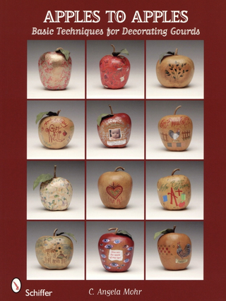 Item #201514 Apples to Apples: Basic Techniques for Decorating Gourds. C. Angela Mohr