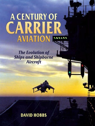 Item #201534 A Century of Carrier Aviation: The Evolution of Ships and Shipborne Aircraft. David...