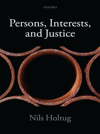 Item #201634 Persons, Interests, and Justice. Nils Holtug