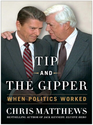 Item #201639 Tip and the Gipper: When Politics Worked. Chris Matthews