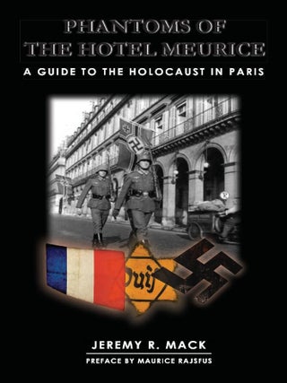 Item #201640 Phantoms of the Hotel Meurice: A Guide to the Holocaust In Paris. Jeremy R. Mack