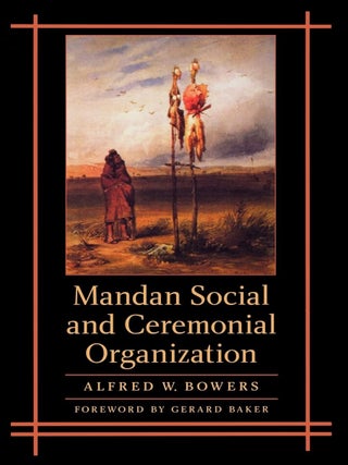 Item #201713 Mandan Social and Ceremonial Organization. Alfred W. Bowers