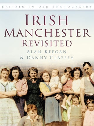 Item #201723 Irish Manchester Revisited (Britain in Old Photographs). Danny Claffey Alan Keegan
