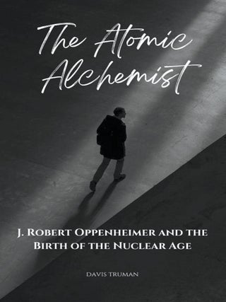 Item #201737 The Atomic Alchemist J. Robert Oppenheimer And The Birth of The Nuclear Age. Davis...