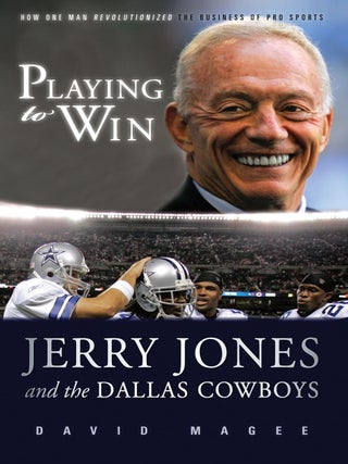 Item #201740 Playing to Win: Jerry Jones and the Dallas Cowboys. David Magee