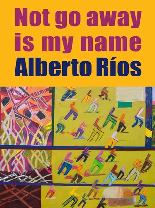 Item #201742 Not Go Away Is My Name. Alberto Rios