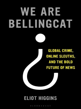 Item #201789 We Are Bellingcat: The Online Sleuths Solving Global Crimes. Eliot Higgins