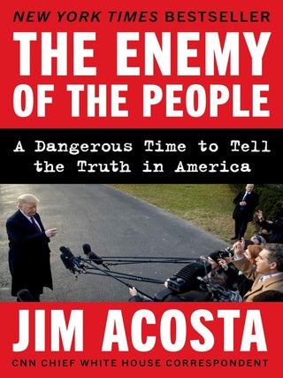 Item #201791 The Enemy of the People: A Dangerous Time to Tell the Truth in America. Jim Acosta