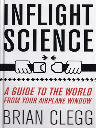 Item #201851 Inflight Science: A Guide To The World From Your Airplane Window. Brian Clegg