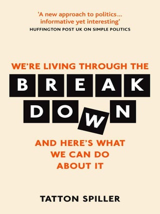 Item #201916 The Breakdown: Making Sense of Politics in a Messed Up World. Tatton Spiller
