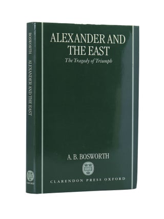Item #202009 Alexander and The East The Tragedy of Triumph. A B. Bosworth