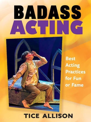 Item #202047 Badass Acting: Best Acting Practices for Fun or Fame. Tice Allison