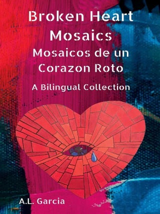 Item #202057 Broken Heart Mosaics/Mosaicos de un Corazon Roto: A Bilingual Collection. A. L. Garcia