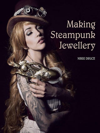 Item #202110 Making Steampunk Jewellery. Nikki Druce
