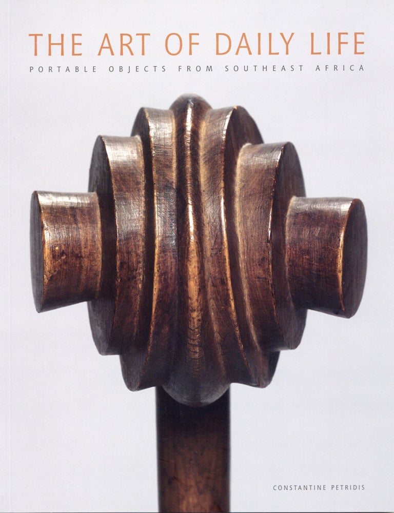 Item #202150 The Art of Daily Life: Portable Objects From Southeast Africa. Constantine Petridis.