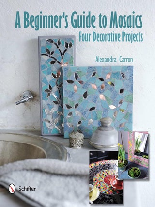 Item #202161 A Beginner's Guide to Mosaics: Four Decorative Projects. Alexandra Carron