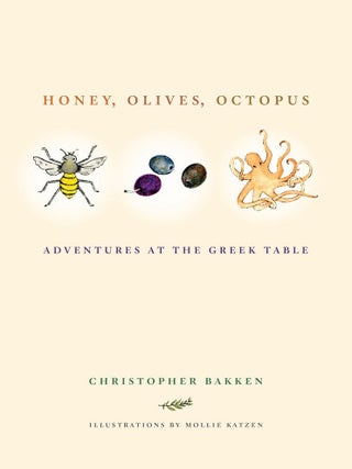 Item #202280 Honey, Olives, Octopus: Adventures at the Greek Table. Mollie Katzen Christopher Bakken