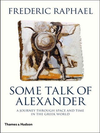 Item #202284 Some Talk of Alexander: A Journey Through Space and Time in the Greek World....