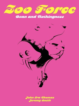 Item #202304 Zoo Force: Bean and Nothingness. Jeremy Smith John Ira Thomas