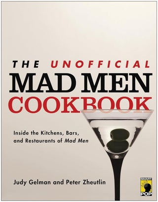 Item #202337 The Unofficial Mad Men Cookbook: Inside the Kitchens, Bars, and Restaurants of Mad...