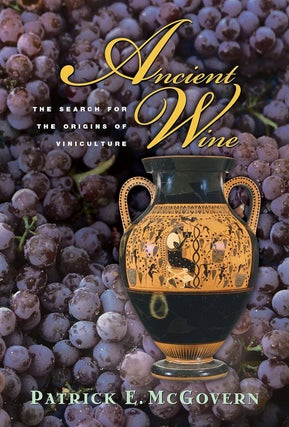 Item #202361 Ancient Wine: The Search for the Origins of Viniculture. Patrick E. McGovern