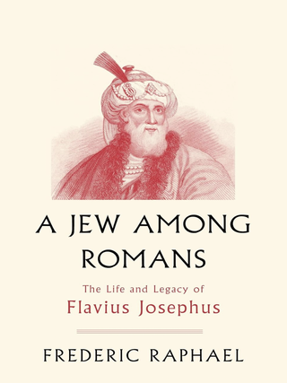 Item #202365 A Jew Among Romans: The Life and Legacy of Flavius Josephus. Frederic Raphael