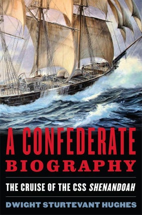 Item #202398 A Confederate Biography: The Cruise of the CSS Shenandoah. Dwight Sturtevant Hughes