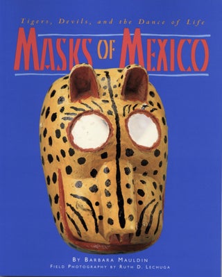 Item #2024 Masks of Mexico: Tigers, Devils, and the Dance of Life. Barbara Mauldin