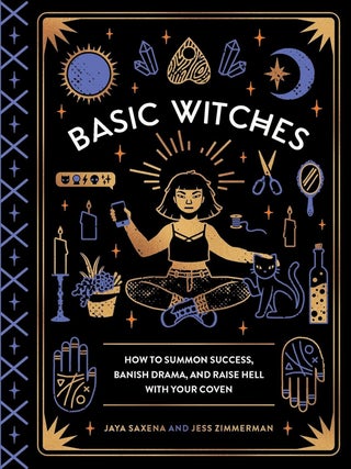 Item #202420 Basic Witches: How to Summon Success, Banish Drama, and Raise Hell with Your Coven....