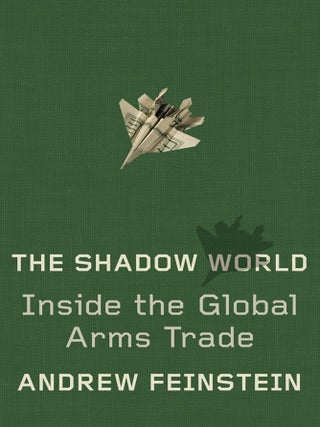 Item #202453 The Shadow World: Inside the Global Arms Trade. Andrew Feinstein
