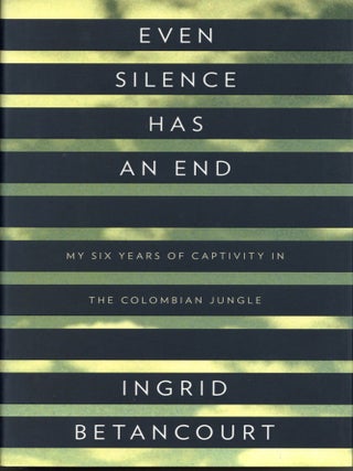 Even Silence Has an End: My Six Years of Captivity in the Colombian Jungle