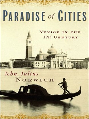 Item #202675 Paradise of Cities: Venice in the 19th Century. John Julius Norwich