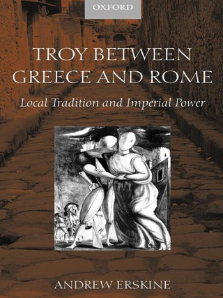 Item #202726 Troy between Greece and Rome: Local Tradition and Imperial Power. Andrew Erskine
