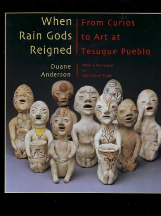 Item #202821 When Rain Gods Reigned: From Curios to Art at Tesuque Pueblo. Duane Anderson