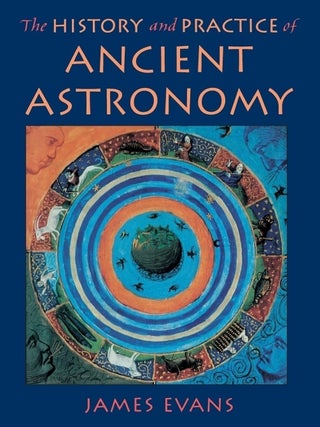 Item #202831 The History and Practice of Ancient Astronomy. James Evans