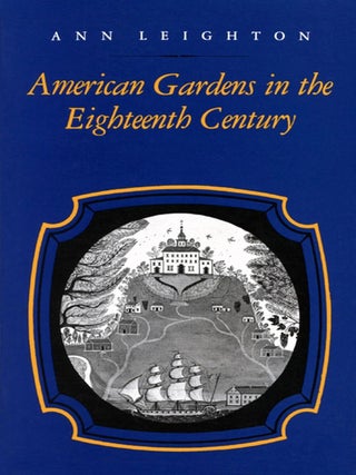 Item #202876 American Gardens in the Eighteenth Century. Ann Leighton