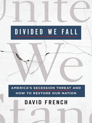 Item #202883 Divided We Fall: America's Secession Threat and How to Restore Our Nation. David French