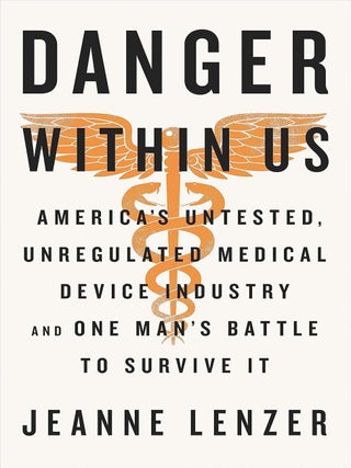 Item #202910 The Danger Within Us: America's Untested, Unregulated Medical Device Industry and...
