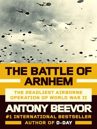 Item #202918 The Battle of Arnhem: The Deadliest Airborne Operation of World War II. Antony Beevor