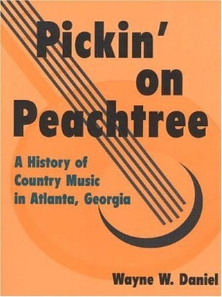 Item #202931 Pickin' on Peachtree: A History of Country Music in Atlanta, Georgia (Music in...