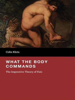 Item #203031 What the Body Commands: The Imperative Theory of Pain. Colin Klein