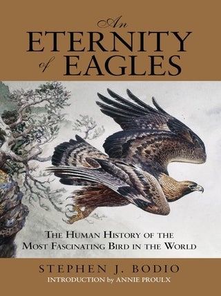 Item #203034 An Eternity of Eagles: The Human History of the Most Fascinating Bird in the World....
