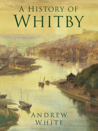 Item #203067 A History of Whitby. Andrew White