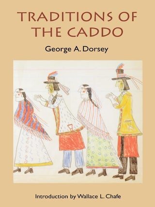 Item #203068 Traditions of the Caddo. George A. Dorsey, Sources of American Indian Oral Literature