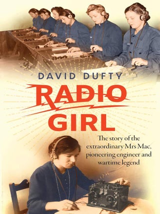 Item #203075 Radio Girl: The Story of the Extraordinary Mrs Mac, Pioneering Engineer and Wartime...