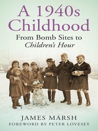 Item #203076 A 1940s Childhood: From Bomb Sites to Children's Hour. Peter Lovesey James Marsh,...