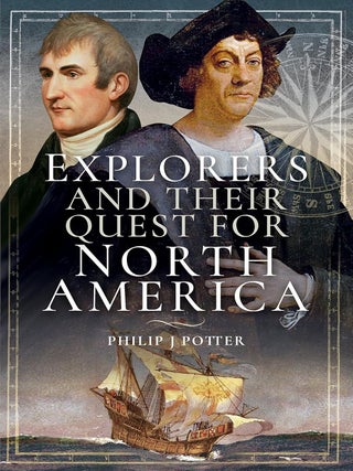 Item #203098 Explorers and Their Quest for North America. Philip J. Potter