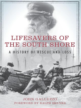 Item #203101 Lifesavers of the South Shore: A History of Rescue and Loss. John Galluzzo